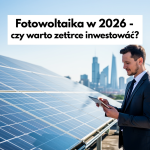 Fotowoltaika w 2026 czy warto jeszcze inwestować?